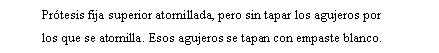 Cuadro de texto: Prtesis fija superior atornillada, pero sin tapar los agujeros por los que se atornilla. Esos agujeros se tapan con empaste blanco.